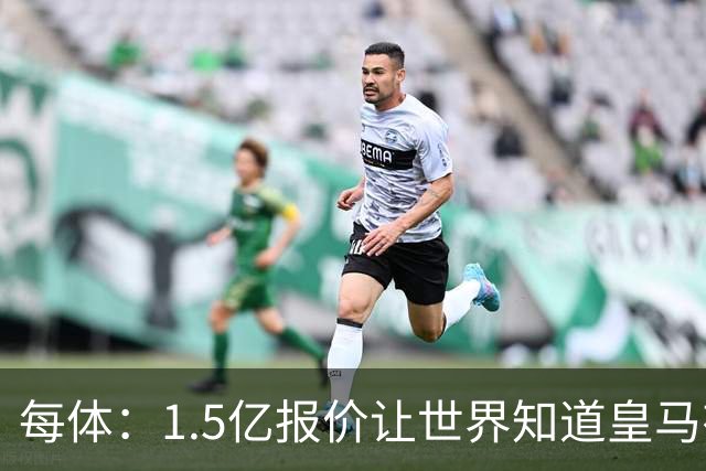 每体：1.5亿报价让世界知道皇马有钱可花，曼城不会轻易放走格瓦